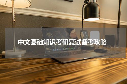  中文基础知识考研复试备考攻略