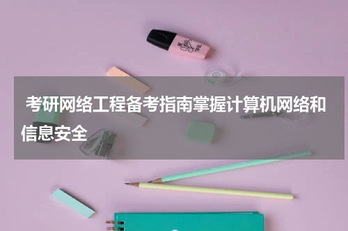  考研网络工程备考指南掌握计算机网络和信息安全