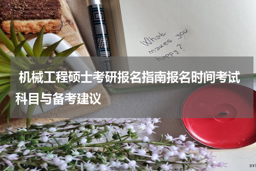  机械工程硕士考研报名指南报名时间考试科目与备考建议