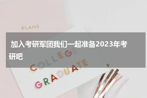  加入考研军团我们一起准备2023年考研吧