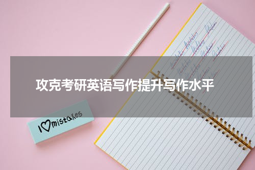  攻克考研英语写作提升写作水平