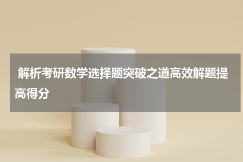  解析考研数学选择题突破之道高效解题提高得分