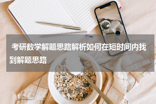  考研数学解题思路解析如何在短时间内找到解题思路