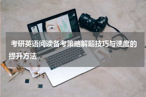  考研英语阅读备考策略解题技巧与速度的提升方法