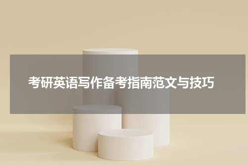  考研英语写作备考指南范文与技巧