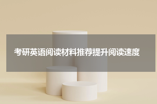  考研英语阅读材料推荐提升阅读速度