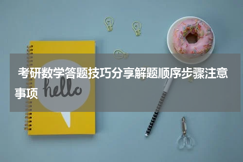 考研数学答题技巧分享解题顺序步骤注意事项