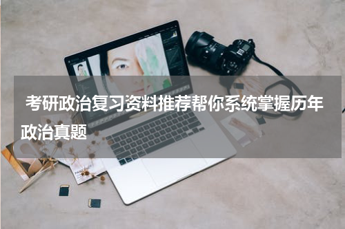  考研政治复习资料推荐帮你系统掌握历年政治真题