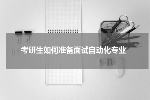  考研生如何准备面试自动化专业