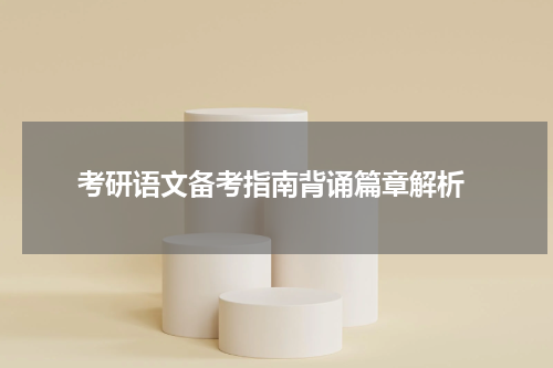  考研语文备考指南背诵篇章解析