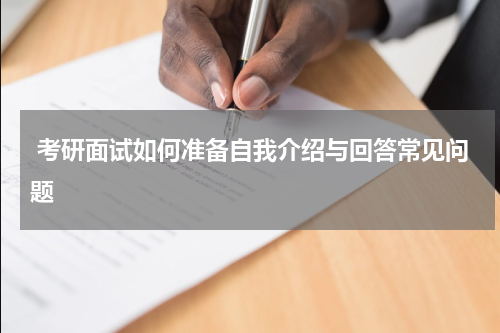  考研面试如何准备自我介绍与回答常见问题