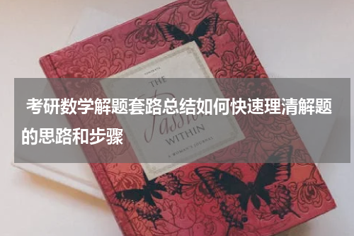  考研数学解题套路总结如何快速理清解题的思路和步骤