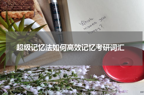  超级记忆法如何高效记忆考研词汇