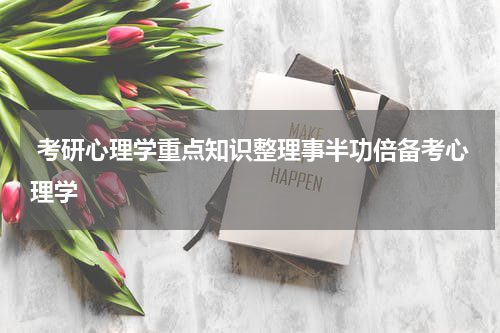  考研心理学重点知识整理事半功倍备考心理学
