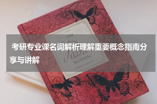  考研专业课名词解析理解重要概念指南分享与讲解