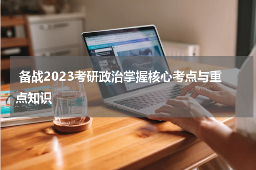  备战2023考研政治掌握核心考点与重点知识