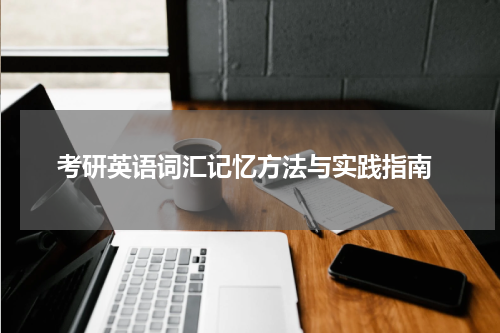  考研英语词汇记忆方法与实践指南