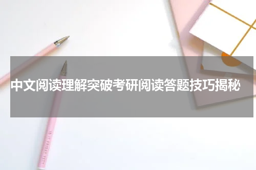  中文阅读理解突破考研阅读答题技巧揭秘