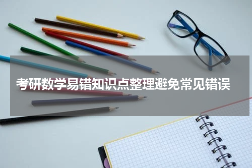  考研数学易错知识点整理避免常见错误