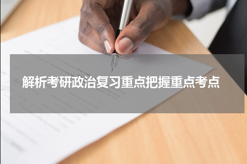  解析考研政治复习重点把握重点考点