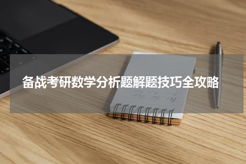  备战考研数学分析题解题技巧全攻略