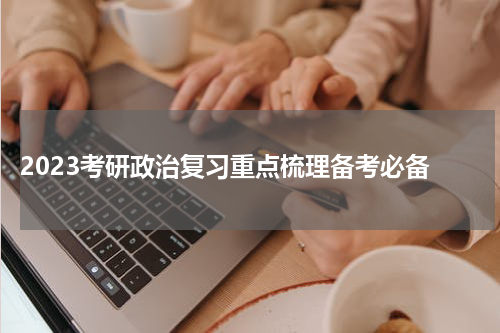  2023考研政治复习重点梳理备考必备
