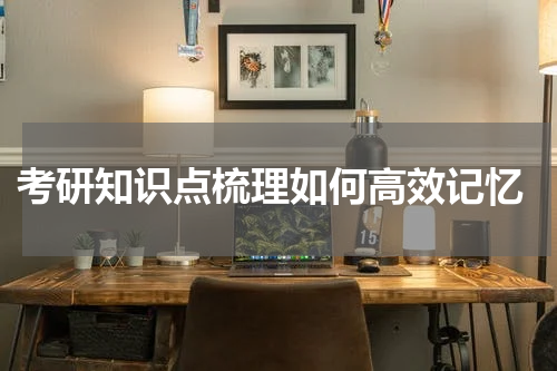  考研知识点梳理如何高效记忆
