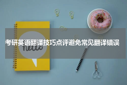  考研英语翻译技巧点评避免常见翻译错误