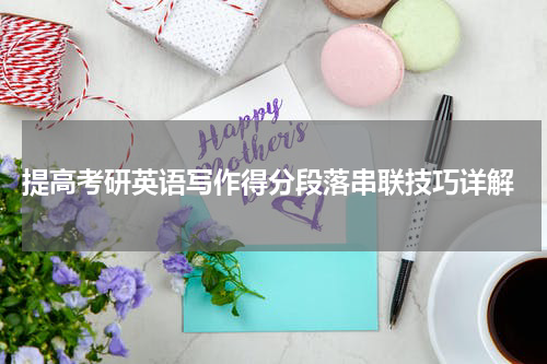  提高考研英语写作得分段落串联技巧详解