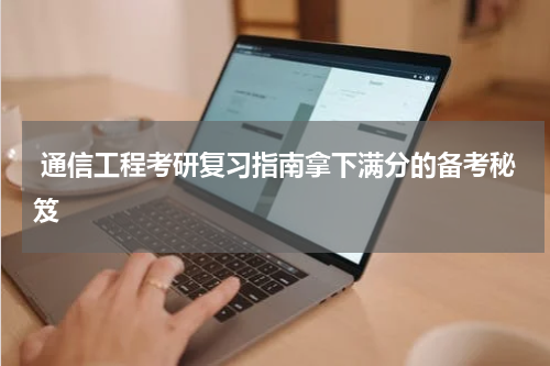  通信工程考研复习指南拿下满分的备考秘笈