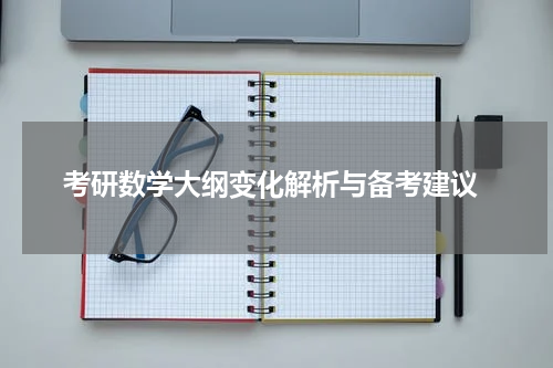  考研数学大纲变化解析与备考建议