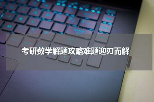  考研数学解题攻略难题迎刃而解