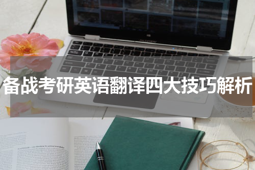 备战考研英语翻译四大技巧解析