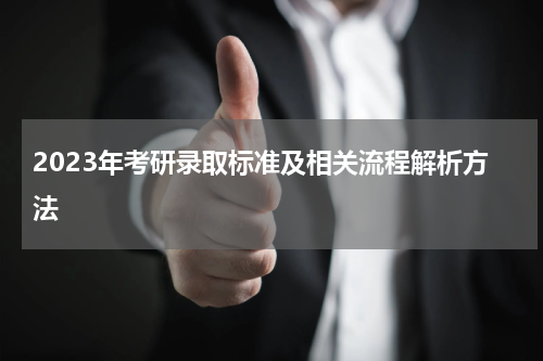 2023年考研录取标准及相关流程解析方法
