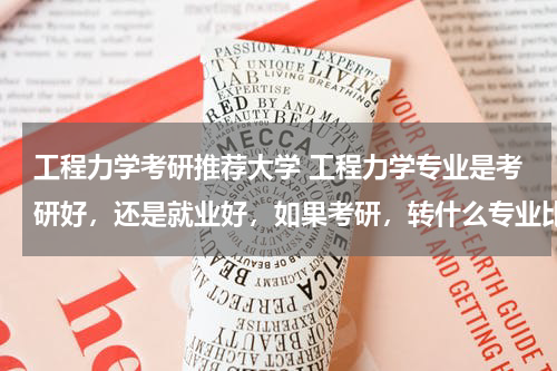 工程力学考研推荐大学 工程力学专业是考研好，还是就业好，如果考研，转什么专业比较好，什么学校比较好，谢谢