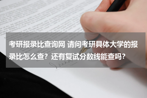 考研报录比查询网 请问考研具体大学的报录比怎么查？还有复试分数线能查吗？