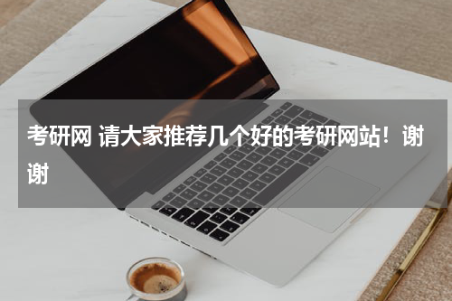 考研网 请大家推荐几个好的考研网站！谢谢