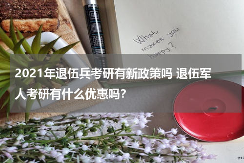2021年退伍兵考研有新政策吗 退伍军人考研有什么优惠吗？