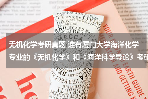 无机化学考研真题 谁有厦门大学海洋化学专业的《无机化学》和《海洋科学导论》考研真题答案的啊