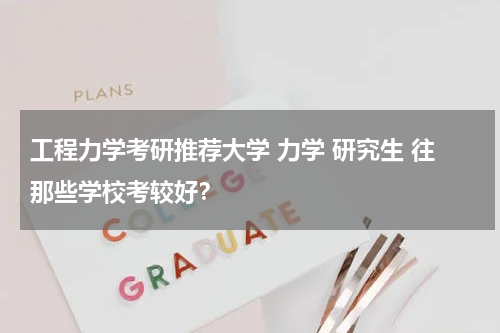 工程力学考研推荐大学 力学 研究生 往那些学校考较好？