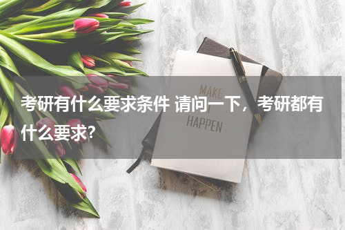 考研有什么要求条件 请问一下，考研都有什么要求？