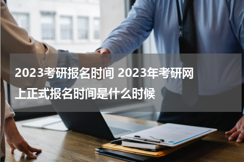 2023考研报名时间 2023年考研网上正式报名时间是什么时候